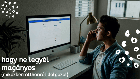 Hogyan ne legyél magányos miközben otthonról dolgozol?